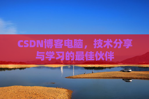 CSDN博客电脑，技术分享与学习的最佳伙伴